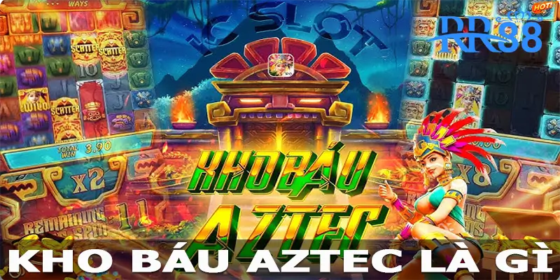 Kho báu Aztec là gì