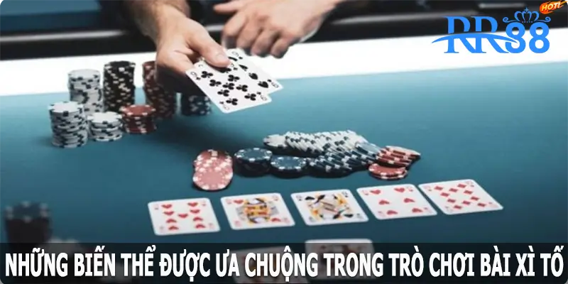 Những biến thể được ưa chuộng trong trò chơi bài xì tố