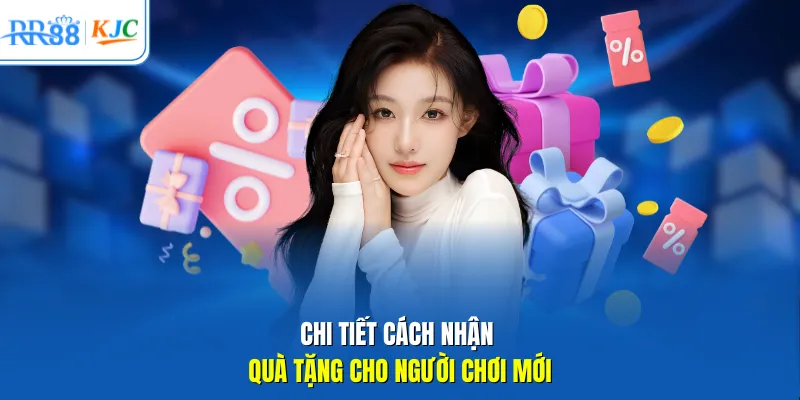 Chi tiết cách nhận quà tặng cho người chơi mới