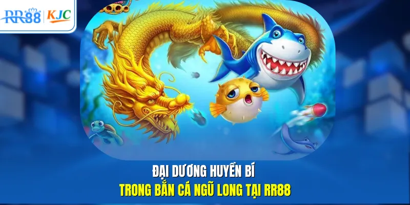 Đại dương huyền bí trong bắn cá Ngũ Long tại RR88