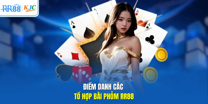 Điểm danh các tổ hợp bài Phỏm RR88