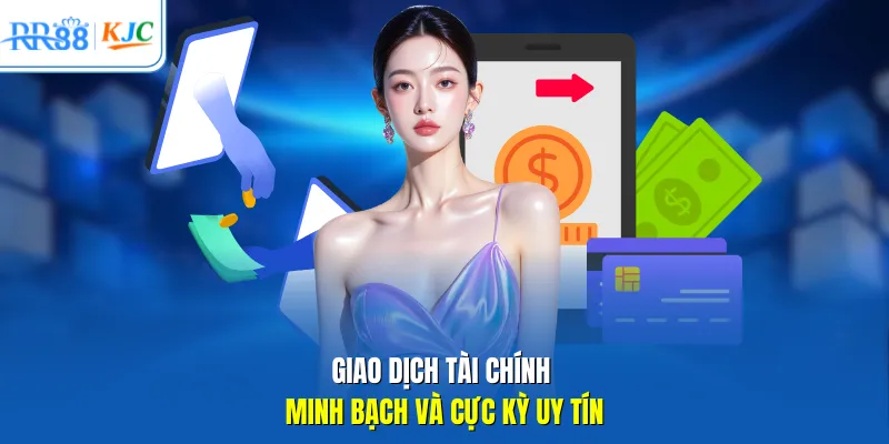 Giao dịch tài chính minh bạch và cực kỳ uy tín