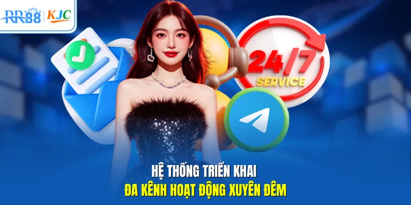 Hệ thống triển khai đa kênh hoạt động xuyên đêm