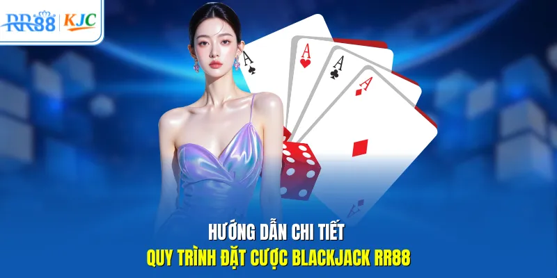 Hướng dẫn chi tiết quy trình đặt cược Blackjack RR88