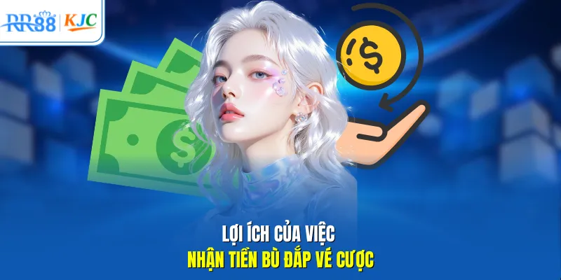 Lợi ích của việc nhận tiền bù đắp vé cược