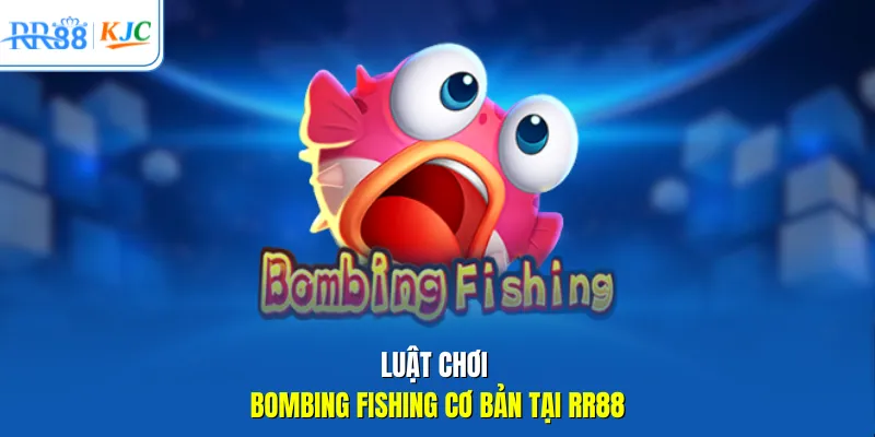 Luật chơi Bombing Fishing cơ bản tại RR88
