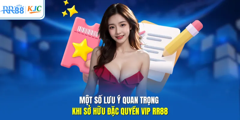 Một số lưu ý quan trọng khi sở hữu đặc quyền VIP RR88