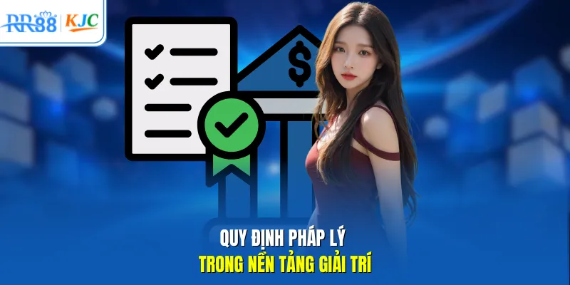 Quy định pháp lý trong nền tảng giải trí