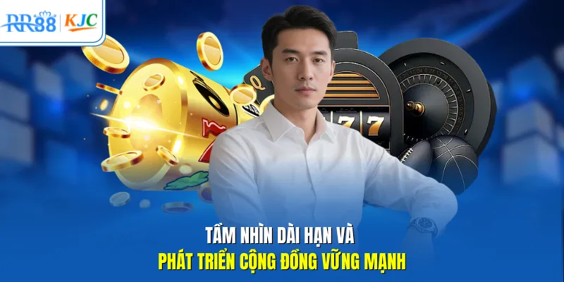 Tầm nhìn dài hạn và phát triển cộng đồng vững mạnh