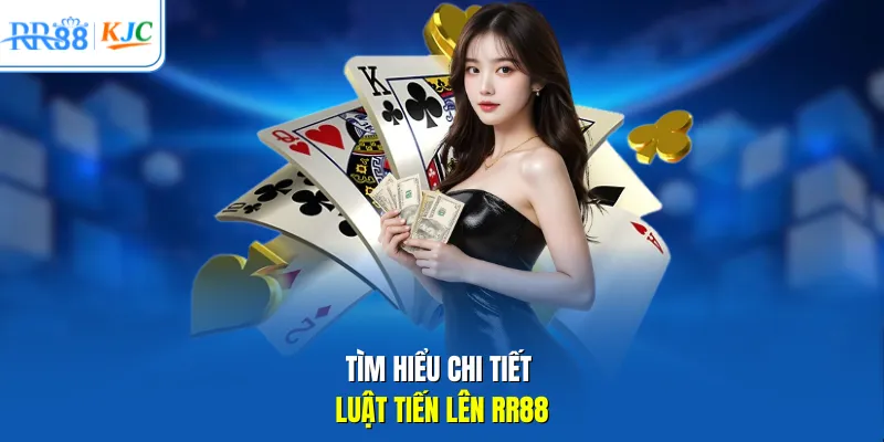 Tìm hiểu chi tiết luật Tiến Lên RR88