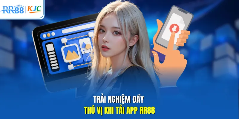 Trải nghiệm đầy thú vị khi tải app RR88